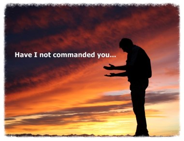 Have I not commanded you
